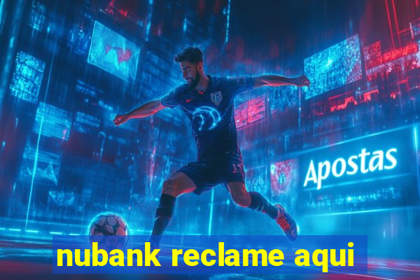 nubank reclame aqui